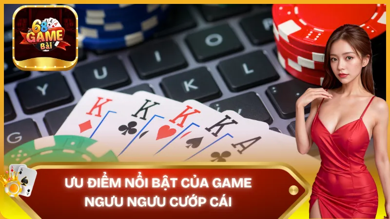 Ưu điểm nổi bật của ngưu ngưu cướp cái 68 game bài